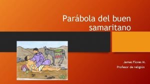 Parbola del buen samaritano James Flores M Profesor