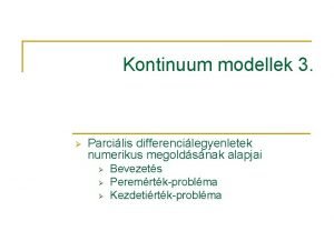 Kontinuum modellek 3 Parcilis differencilegyenletek numerikus megoldsnak alapjai