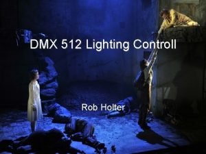 DMX 512 Lighting Controll Rob Holter What is