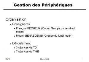 Gestion des Priphriques Organisation Enseignants n n Droulement