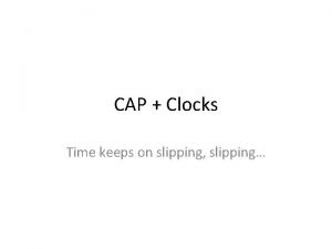 CAP Clocks Time keeps on slipping slipping Logistics