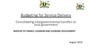 Budgeting for Service Delivery Consolidating intergovernmental transfers to