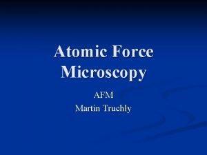 Atomic Force Microscopy AFM Martin Truchly Scanning Probe