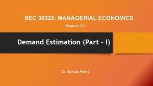 BEC 30325 MANAGERIAL ECONOMICS Session 02 Demand Estimation