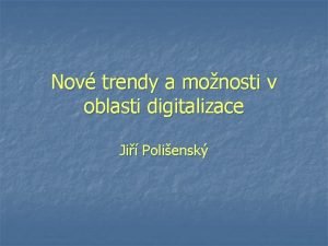 Nov trendy a monosti v oblasti digitalizace Ji