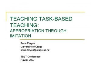 TEACHING TASKBASED TEACHING APPROPRIATION THROUGH IMITATION Anne Feryok