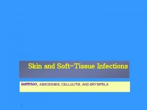 Skin and SoftTissue Infections IMPETIGO ABSCESSES CELLULITIS AND