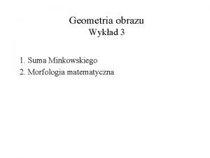 Geometria obrazu Wykad 3 1 Suma Minkowskiego 2