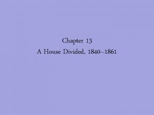 Chapter 13 A House Divided 1840 1861 HAPPY