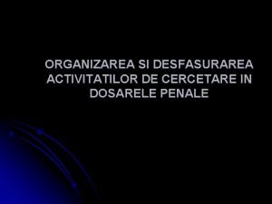 ORGANIZAREA SI DESFASURAREA ACTIVITATILOR DE CERCETARE IN DOSARELE