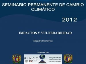 IMPACTOS Y VULNERABILIDAD Alejandro Monterroso 26 Junio de