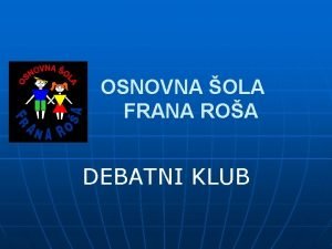 OSNOVNA OLA FRANA ROA DEBATNI KLUB KAJ JE