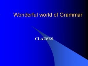 Wonderful world of Grammar CLAUSES CLAUSES RECOGNISE ME