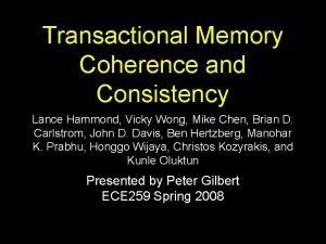 Transactional Memory Coherence and Consistency Lance Hammond Vicky