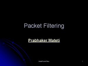 Packet Filtering Prabhaker MatetiPacket Filters 1 Packet Filters