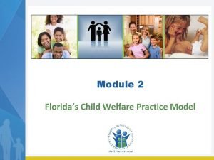 Module 2 Floridas Child Welfare Practice Model Agenda