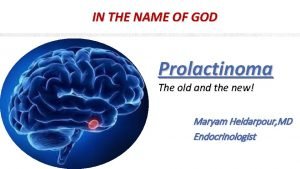 IN THE NAME OF GOD Prolactinoma The old