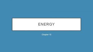 ENERGY Chapter 10 ENERGY Ability to do work