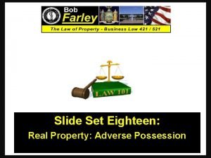 Slide Set Eighteen Real Property Adverse Possession 1
