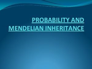 PROBABILITY AND MENDELIAN INHERITANCE Mendelian inheritance reflects rule