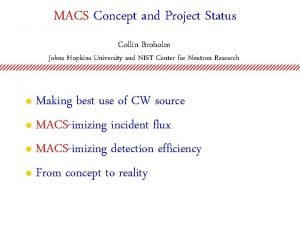 MACS Concept and Project Status Collin Broholm Johns