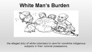 White Mans Burden the alleged duty of white