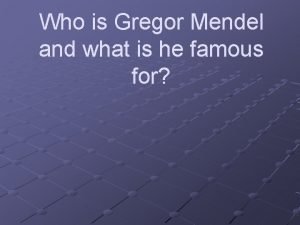 Who is gregor mendel and what is he famous for