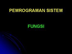 PEMROGRAMAN SISTEM FUNGSI Definisi Fungsi Setiap fungsi yang