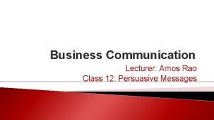 Business Communication Lecturer Amos Rao Class 12 Persuasive