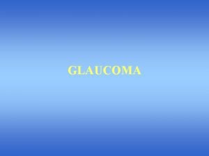 GLAUCOMA AIM glaucoma are among the heaviest diseases