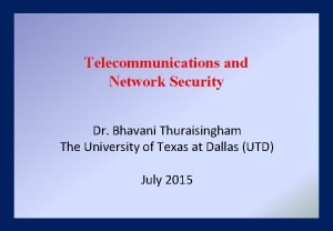 Telecommunications and Network Security Dr Bhavani Thuraisingham The