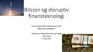 Bitcoin og disruptiv finansteknologi Hva er bitcoin og