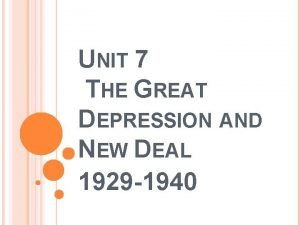 UNIT 7 THE GREAT DEPRESSION AND NEW DEAL