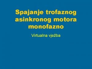 Spajanje trofaznog asinkronog motora monofazno Virtualna vjeba SPAJANJE