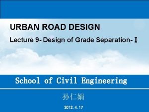 URBAN ROAD DESIGN Lecture 9 Design of Grade