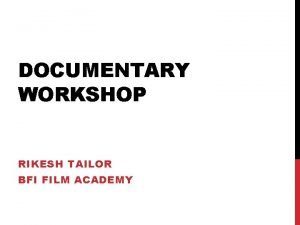 DOCUMENTARY WORKSHOP RIKESH TAILOR BFI FILM ACADEMY WHAT