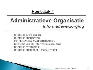 Hoofdstuk 4 Administratieve Organisatie Informatieverzorging Informatieverzorging Informatiebehoeften Het