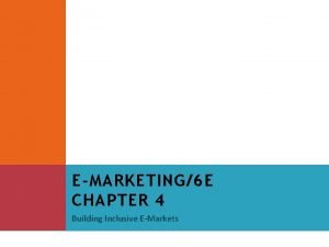 EMARKETING6 E CHAPTER 4 Building Inclusive EMarkets CHAPTER