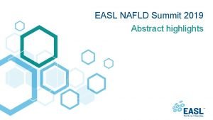 EASL NAFLD Summit 2019 Abstract highlights About these