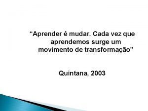 Aprender mudar Cada vez que aprendemos surge um