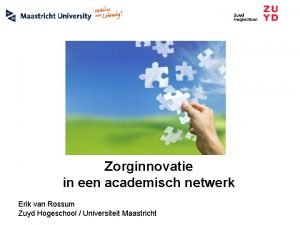 Zorginnovatie in een academisch netwerk Erik van Rossum