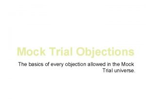 Mock Trial Objections The basics of every objection