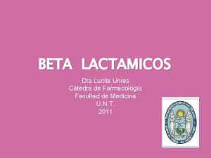 BETA LACTAMICOS Dra Lucila Unas Ctedra de Farmacologa