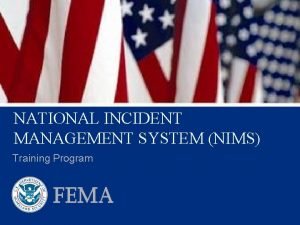 NATIONAL INCIDENT MANAGEMENT SYSTEM NIMS Training Program NIMS