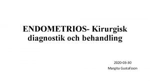 ENDOMETRIOS Kirurgisk diagnostik och behandling 2020 03 30
