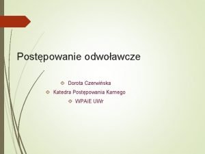 Postpowanie odwoawcze Dorota Czerwiska Katedra Postpowania Karnego WPAi