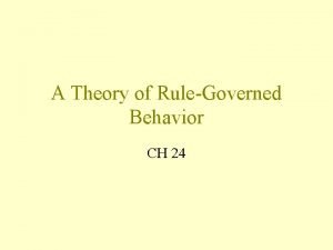 A Theory of RuleGoverned Behavior CH 24 Finishing