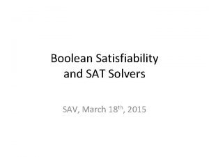 Boolean Satisfiability and SAT Solvers SAV March 18