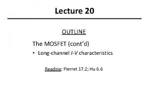 Lecture 20 OUTLINE The MOSFET contd Longchannel IV