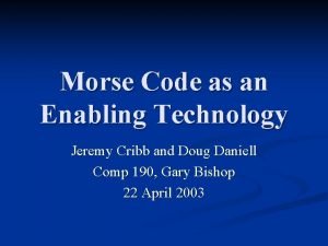 Morse Code as an Enabling Technology Jeremy Cribb